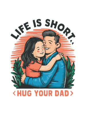 Life Is Short - Hug Your Dad - 143