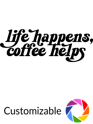 Life Happens, Coffee Helps - Shape