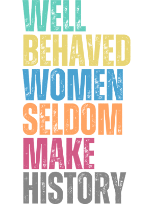 Well Behaved Women Seldom Make History - Distressed - 143